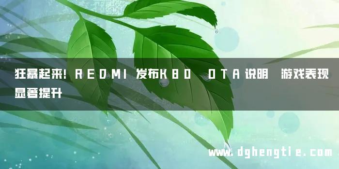 狂暴起来！REDMI发布K80 OTA说明 游戏表现显著提升